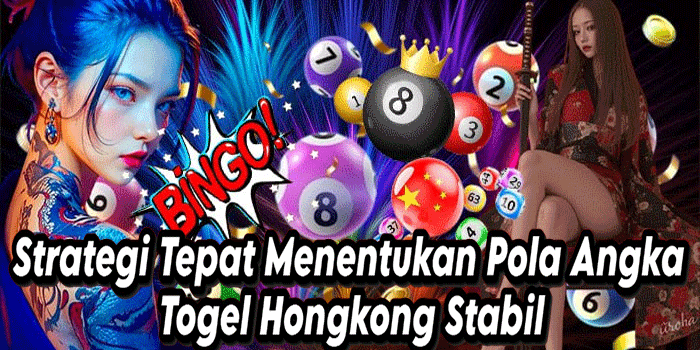 Strategi Tepat Menentukan Pola Angka Togel Hongkong Stabil