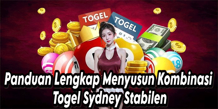 Panduan Lengkap Menyusun Kombinasi Togel Sydney Stabil