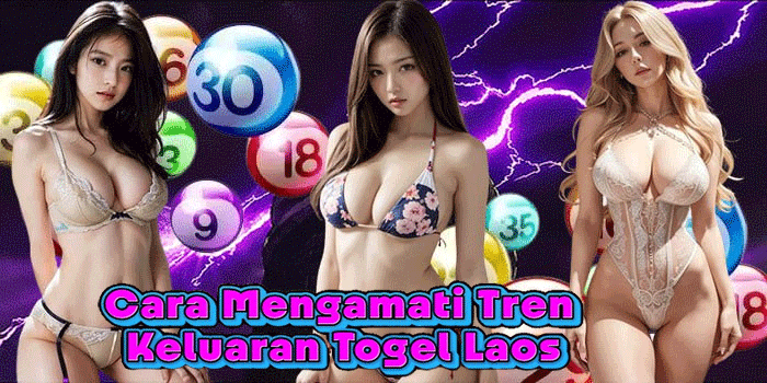Cara Mengamati Tren Keluaran Togel Laos