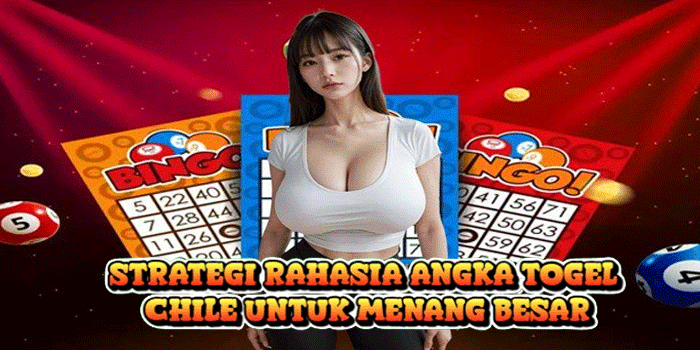 Strategi Rahasia Angka Togel Chile Untuk Menang Besar