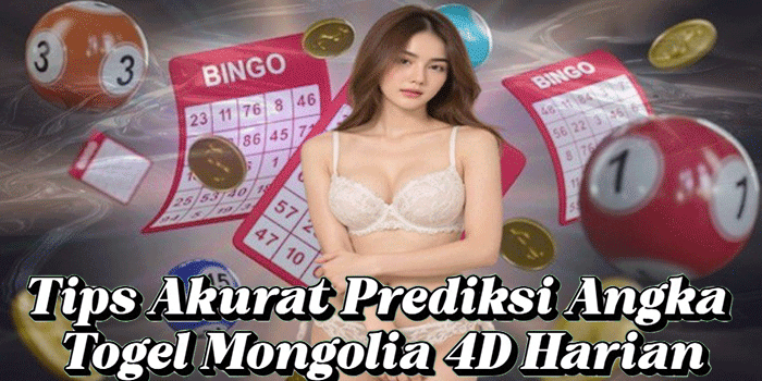 Tips Akurat Prediksi Angka Togel Mongolia 4D Harian